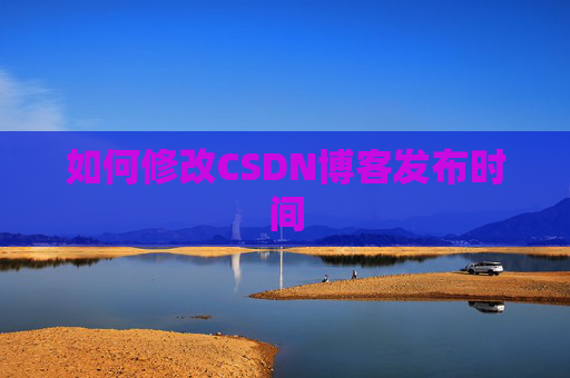如何修改CSDN博客发布时间